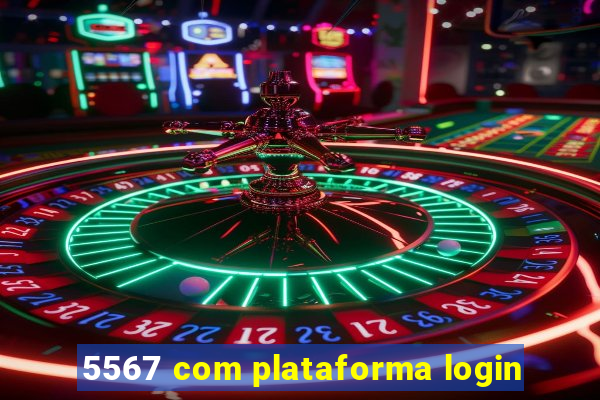 5567 com plataforma login